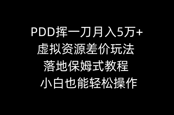 PDD挥一刀月入5万+，虚拟资源差价玩法，落地保姆式教程，小白也能轻松操作-九源吧网赚