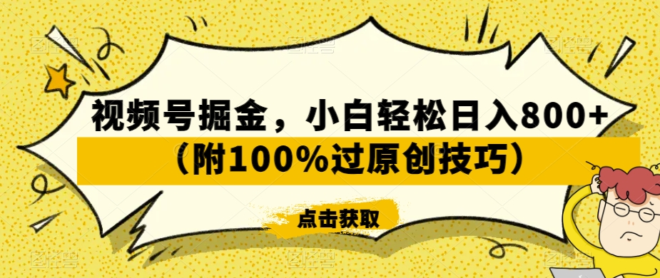 视频号掘金玩法，小白轻松日入800+（附100%过原创技巧）-九源吧网赚
