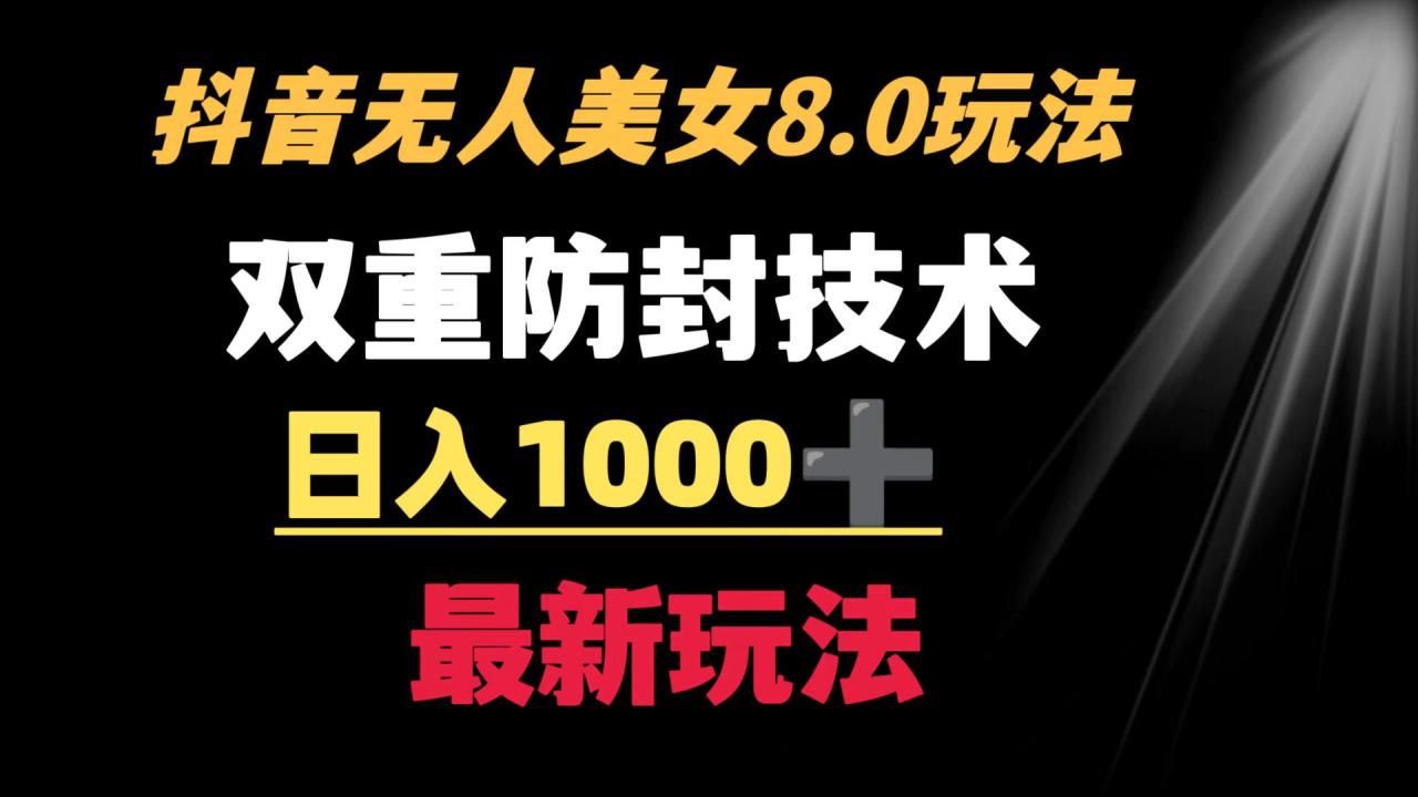 抖音无人美女新玩法 二重防封手段 不封号日入过千教程（软件+素材）-九源吧网赚