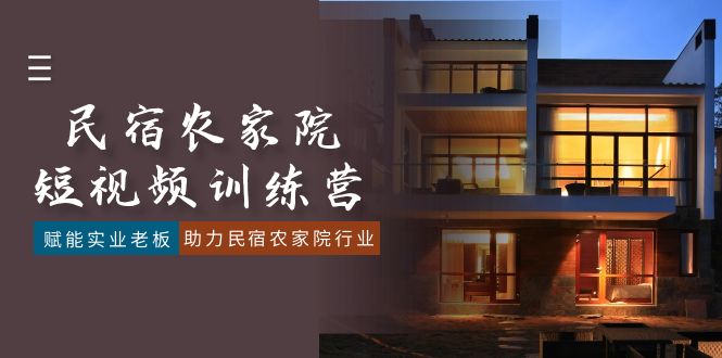 民宿农家院-短视频特训营，赋能实业老板，助力民宿农家院行业（41节课）-九源吧资源站