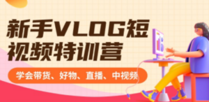 新手VLOG短视频特训营：学会带货、好物、直播、中视频、赚Q方法（16节课）-九源吧网赚