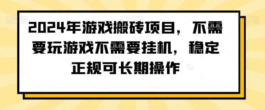2024年游戏搬砖项目，不需要玩游戏不需要挂机，稳定正规可长期操作【揭秘】-九源吧网赚
