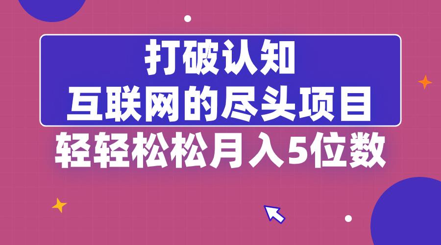 打破认知，互联网的尽头卖项目，轻轻松松月入5位教-九源吧网赚