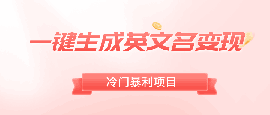 冷门项目：一键生成英文名变现，暴利无门槛，轻松日赚500+-九源吧资源站