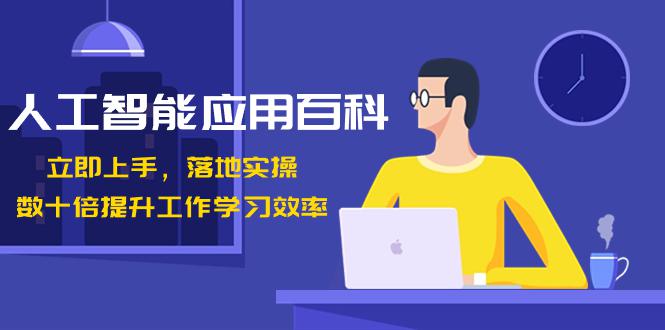 开启AI智能时代，提升工作学习效率！数十倍进步，百变AI应用百科（课程下载）-九源吧网赚