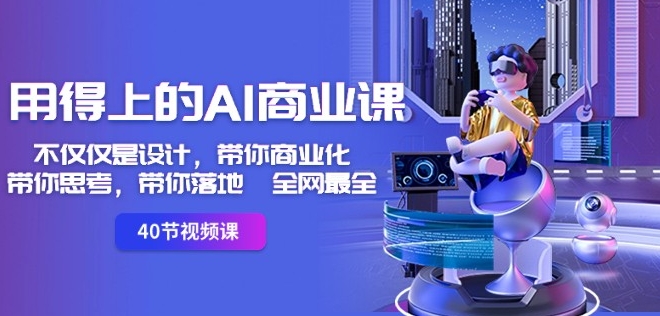 全网最全用得上的AI商业课：不仅仅是设计，带你商业化-带你思考-带你落地-九源吧资源站