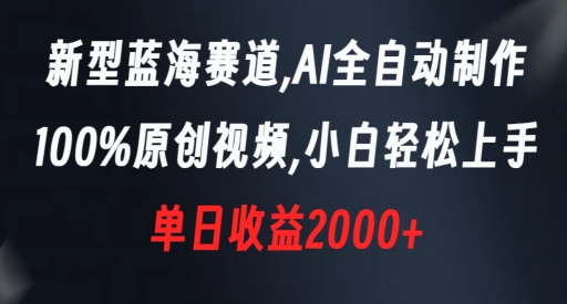 蓝海赛道，AI全自动制作，100%原创视频，新手轻松上手，单日收益2000+【揭秘】-九源吧资源站
