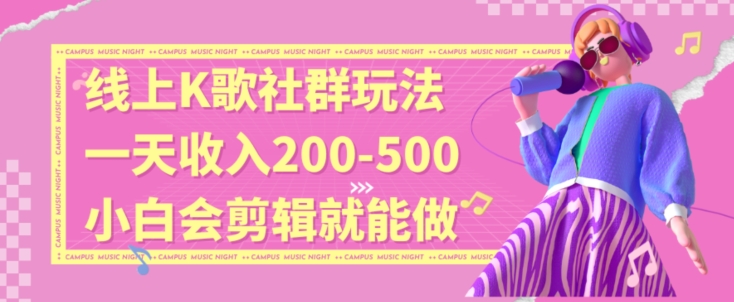 线上K歌社群结合脱单新玩法，无剪辑基础也能日入3位数，长期项目【揭秘】-九源吧资源站