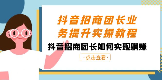 抖音招商团长业务提升实操课程，抖音招商团长如何实现躺赚（38节）-九源吧网赚学院