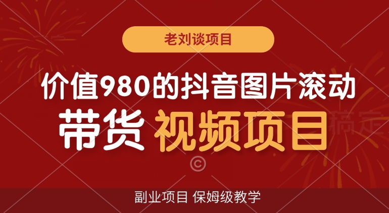 价值980的抖音图片滚动带货视频副业项目，保姆级教学【揭秘】-九源吧网赚