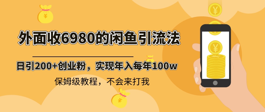 外面收费6980闲鱼引流法，日引200+创业粉，每天稳定2000+收益，保姆级教程-九源吧网赚
