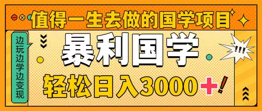 国学新赛道揭秘！暴力国学轻松日入3000+！教你一生受用的国学项目！-九源吧网赚学院