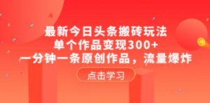 最新今日头条搬砖玩法，单个作品变现300+，一分钟一条原创作品，流量爆炸-九源吧网赚