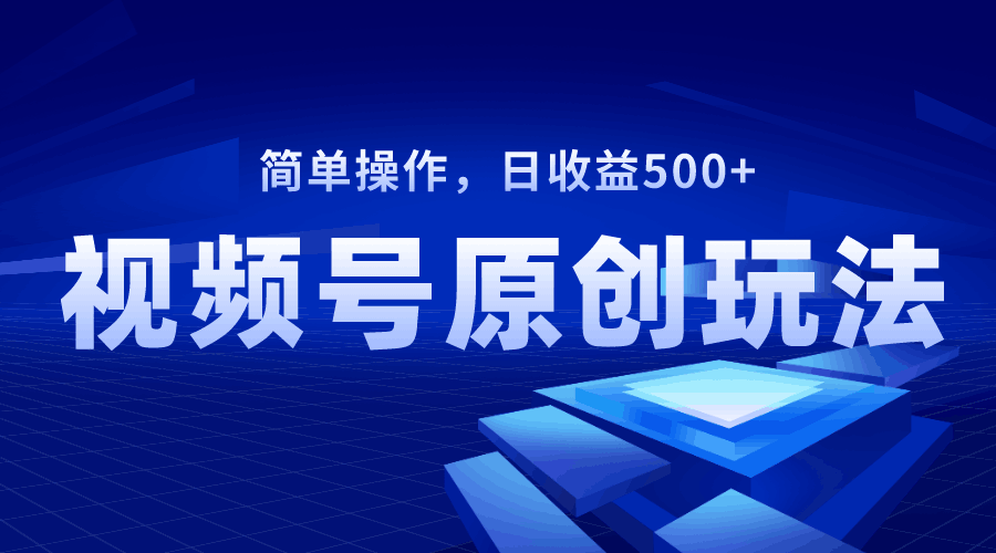 视频号原创视频玩法，日收益500+-九源吧网赚学院