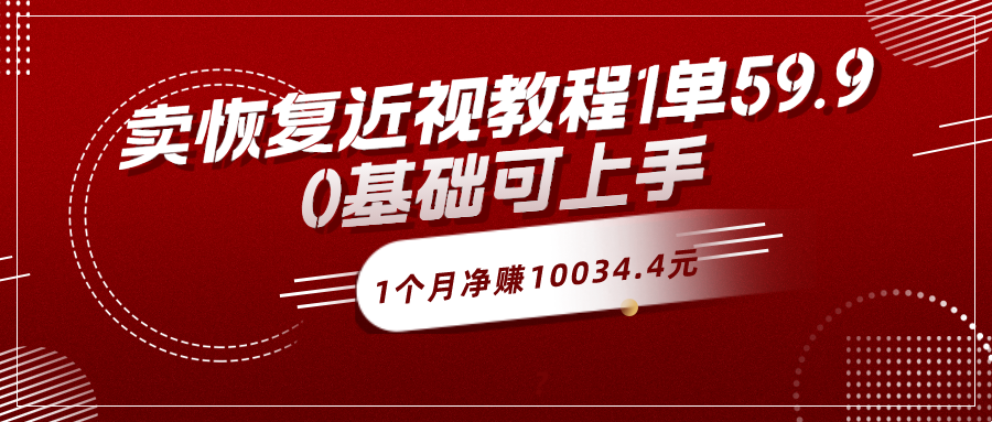 卖恢复近视教程1单59.9，1个月净赚10034.4元？0基础可上手-九源吧网赚