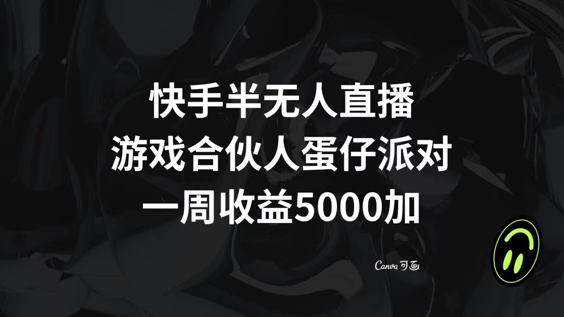 快手半无人直播，游戏合伙人蛋仔派对，一周收益5000+-九源吧网赚学院