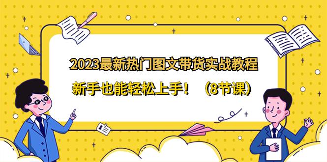 2024全新热门图文带货实战教程，新手也能轻松上手！（8节课）-九源吧网赚