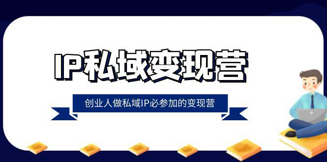 IP私域变现课程：创业人做私域IP必参加的变现教程（22节课）-九源吧网赚学院
