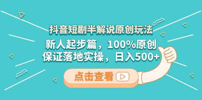 抖音短剧半解说原创玩法，新人轻松剪辑，100%原创，保证落地实操，日入500+-九源吧网赚
