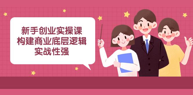 实操型创业课程：商业底层逻辑解析，揭秘成功案例！（45堂必修课）-九源吧网赚学院