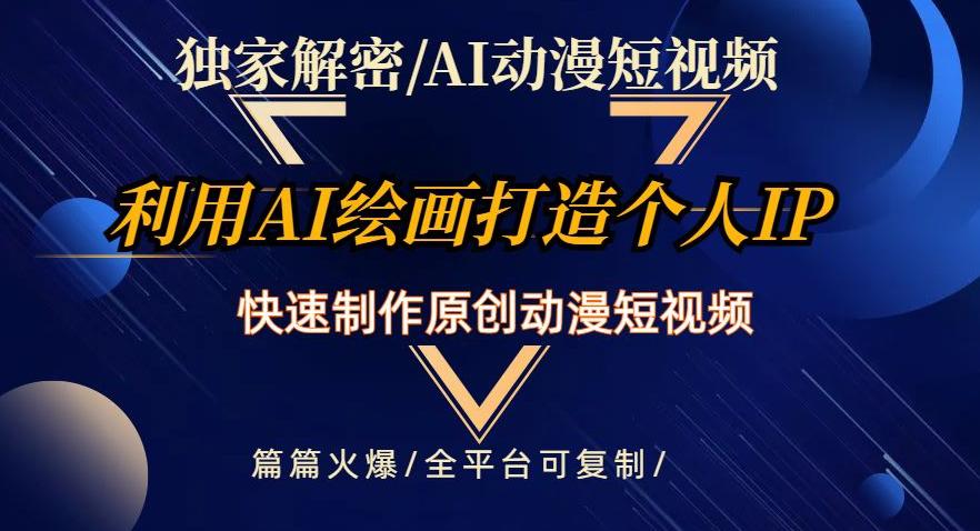 独家解密AI动漫短视频最新玩法，快速打造个人动漫IP，制作原创动漫短视频，篇篇火爆【揭秘】-九源吧网赚学院