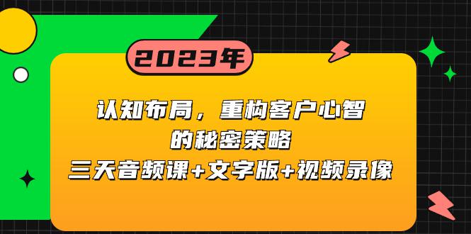认知 布局，重构客户心智的秘密策略三天音频课+文字版+视频录像-九源吧网赚