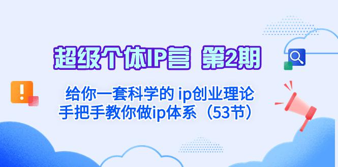 超级个体·IP营 第2期：给你一套科学的 ip创业理论 手把手教你做ip体系…-九源吧网赚学院