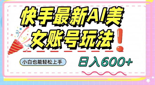 快手AI美女号最新玩法，日入600+小白级别教程-九源吧网赚