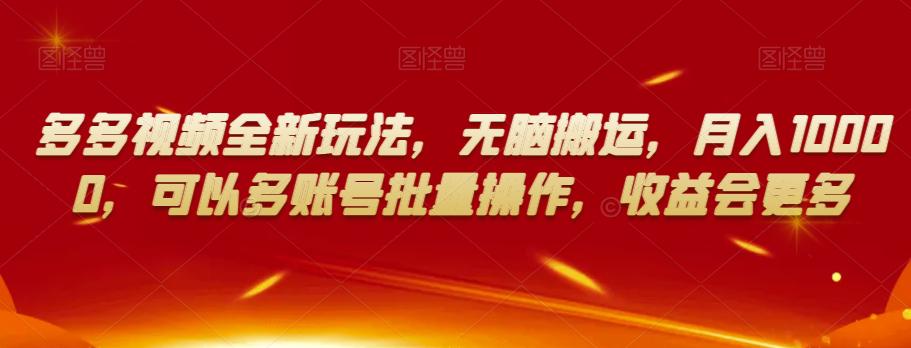 多多视频新玩法：无脑搬运，月入10000，多账号批量操作，收益更多！-九源吧网赚