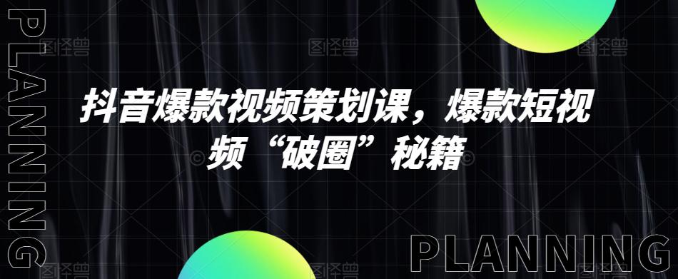 抖音爆款视频策划课，爆款短视频“破圈”秘籍-九源吧网赚