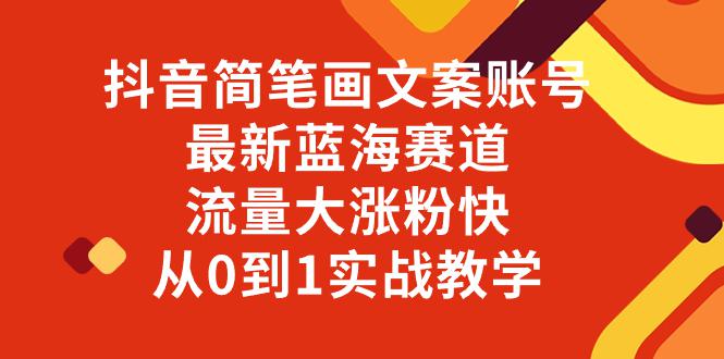 抖音简笔画文案账号，最新蓝海赛道，流量大涨粉快，从0到1实战教学-九源吧网赚学院
