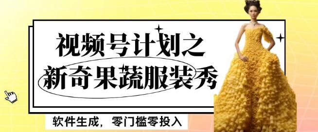 最新项目视频号计划之新奇果蔬服装秀，软件生成，零门槛零投入也可月入5000+【揭秘】-九源吧网赚学院