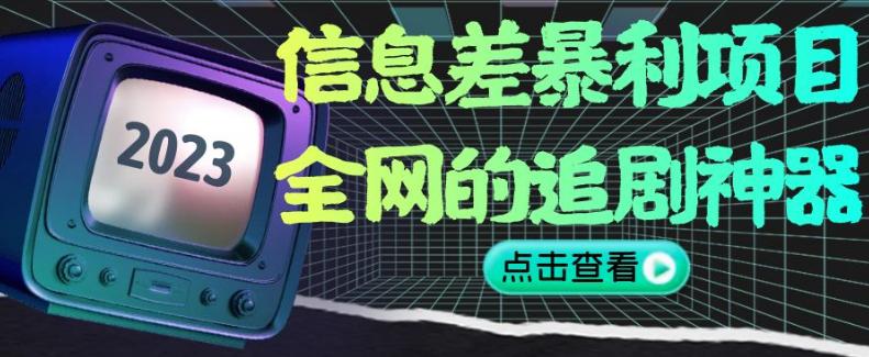 暴利信息差项目，全网的追剧神器,无任何门槛，新手也能月入2W+【揭秘】-九源吧网赚