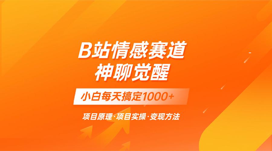 蓝海项目，B站情感赛道——教聊天技巧，小白都能一天搞定1000+-九源吧网赚