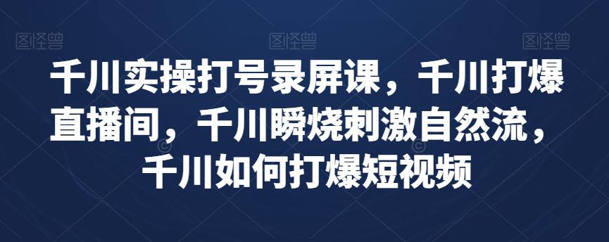 千川实操课程：打爆直播间与短视频流量（实战案例详解）-九源吧网赚