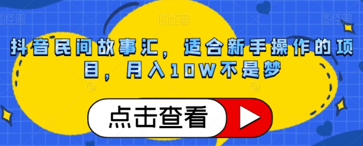抖音民间故事号赚钱攻略：轻松月入10W，小白也能轻松上手！-九源吧网赚学院
