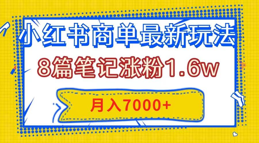 小红书商单最新玩法，8篇笔记涨粉1.6w，几分钟一个笔记，月入7000+-九源吧网赚