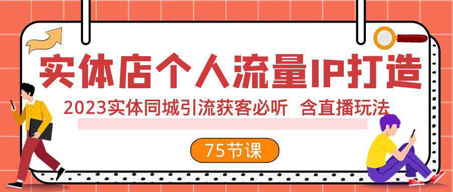 实体店打造个人流量IP，2023实体店同城引流获客全攻略（含直播玩法）-九源吧网赚学院