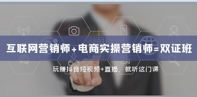 抖音短视频+直播带货实操：双证班助力转型互联网营销高手-九源吧网赚