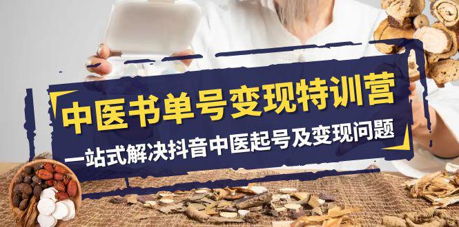 抖音中医书单号变现特训营：在家轻松搞钱的秘籍（14节课）-九源吧网赚学院