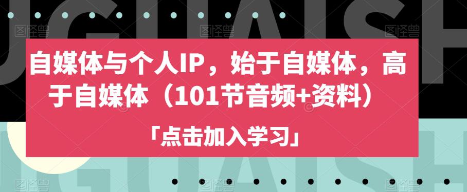 自媒体与个人IP，始于自媒体，高于自媒体（101节音频+资料）-九源吧网赚学院