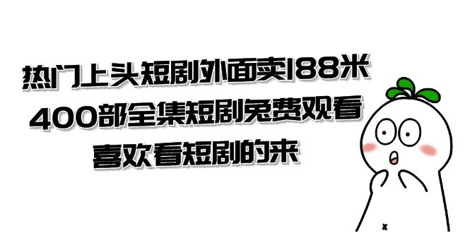 热门上头短剧外面卖188米.400部全集短剧兔费观看.喜欢看短剧的来（共332G）-九源吧网赚学院
