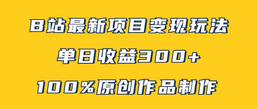 B站最新变现项目玩法，100%原创作品轻松制作，矩阵操作单日收益300+-九源吧网赚