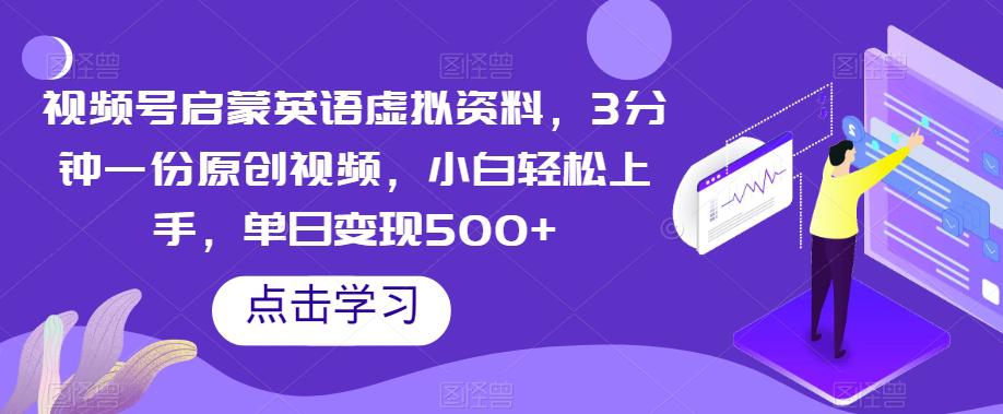 视频号启蒙英语虚拟资料，3分钟一份原创视频，小白轻松上手，单日变现500+【揭秘】-九源吧网赚学院