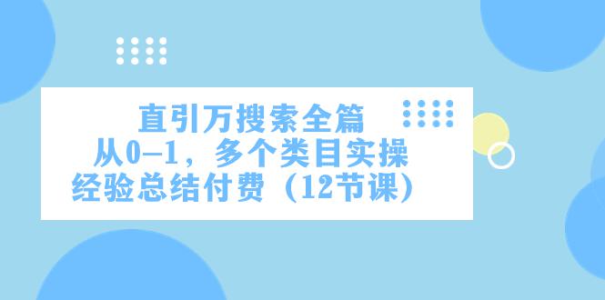 直通万象台引爆搜索，多个类目实操，从0到1实操经验总结（12节课）-九源吧资源站