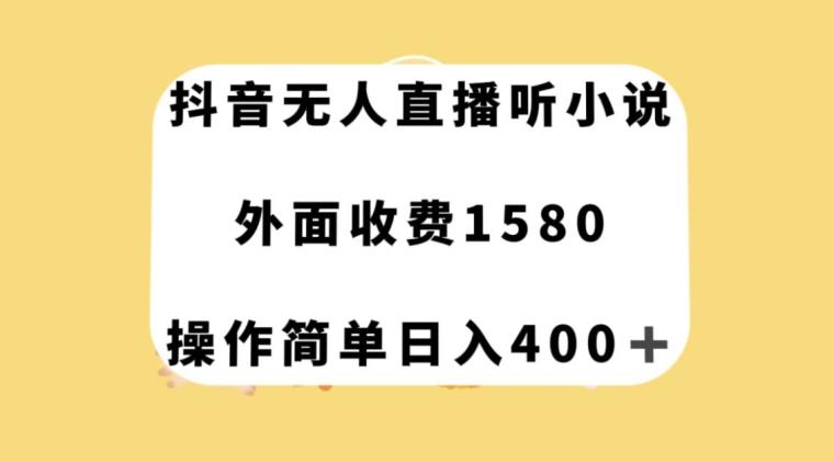 抖音无人直播听小说，外面收费1580，操作简单日入400+【揭秘】-九源吧网赚学院