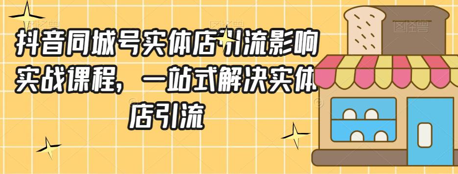 抖音同城号实体店引流实战课程：一站式掌握营销技巧-九源吧网赚学院
