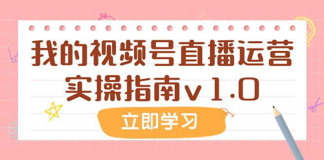 某公众号付费文章：我的视频号直播运营实操指南v1.0-九源吧网赚学院