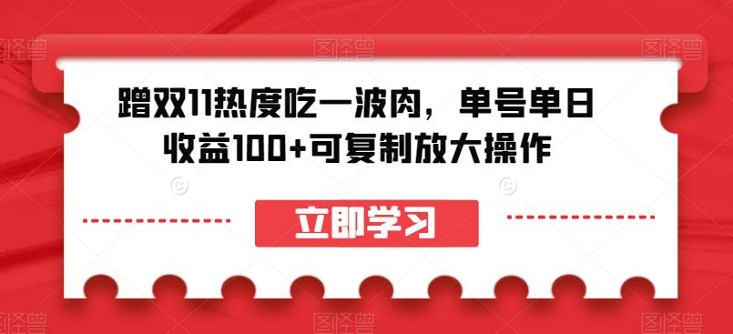 蹭双11热度吃一波肉，单号单日收益100+可复制放大操作【揭秘】-九源吧资源站