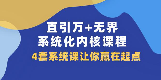 直引 万 无界·系统化内核课程，4套系统课让你赢在起点（60节课）-九源吧网赚学院